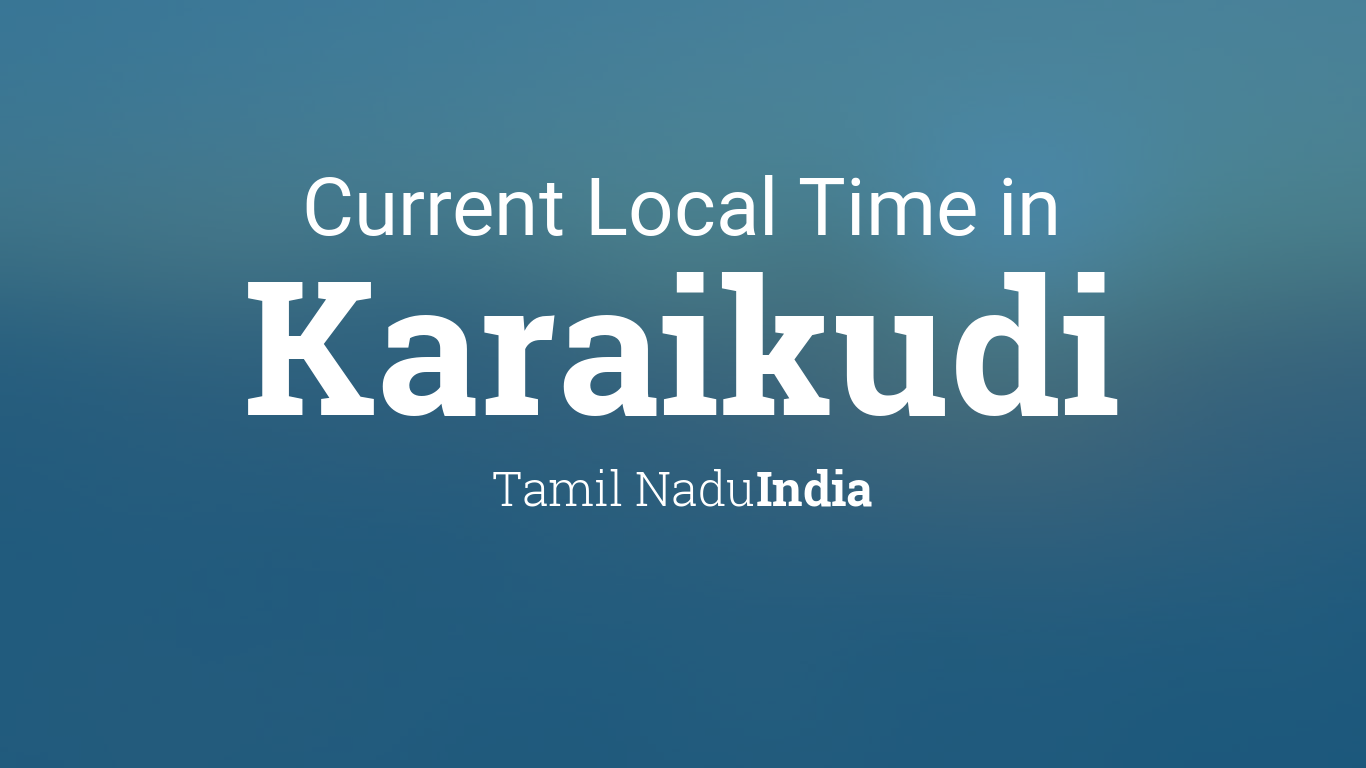 Current Local Time in Karaikudi, Tamil Nadu, India